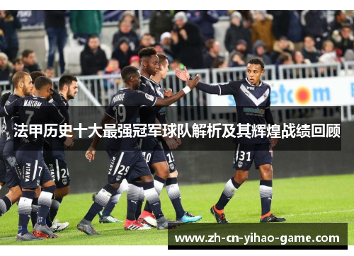 法甲历史十大最强冠军球队解析及其辉煌战绩回顾